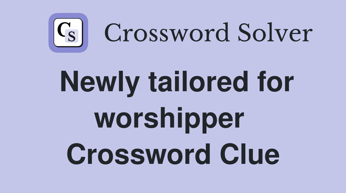 Newly tailored for worshipper  Crossword Clue