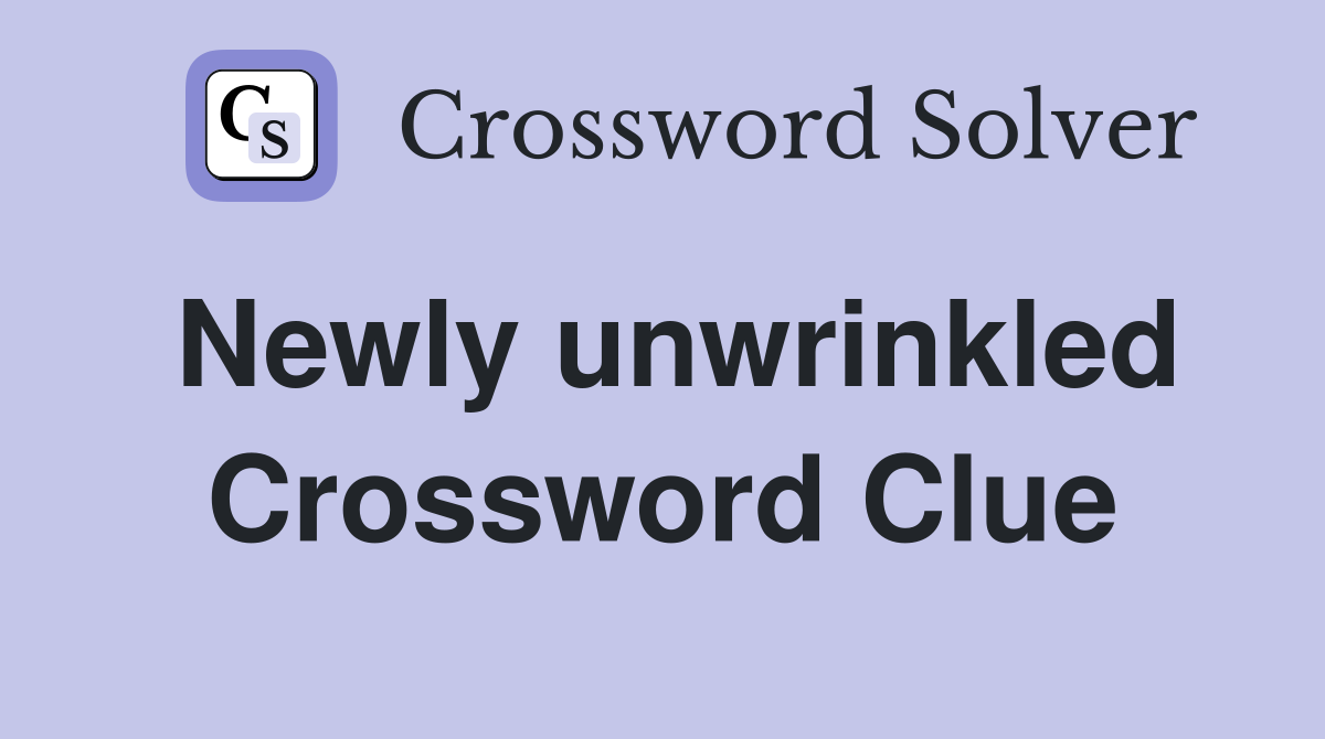 Newly unwrinkled Crossword Clue
