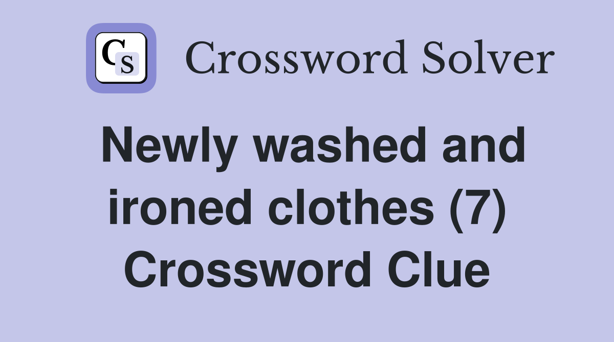 Newly washed and ironed clothes (7) Crossword Clue