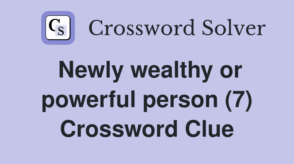 Newly wealthy or powerful person (7) Crossword Clue