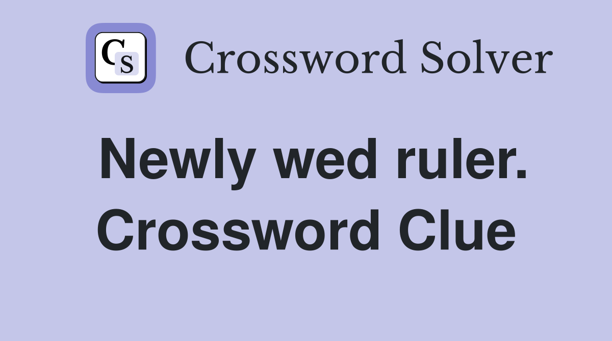 Newly wed ruler. Crossword Clue