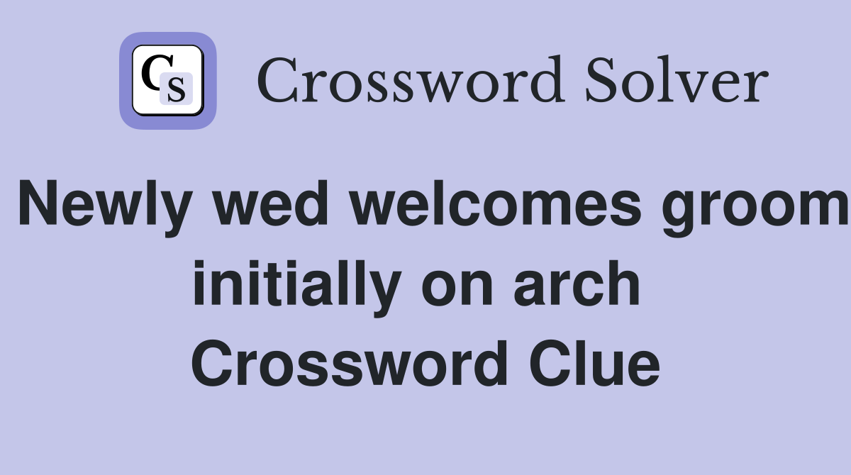 Newly wed welcomes groom initially on arch  Crossword Clue