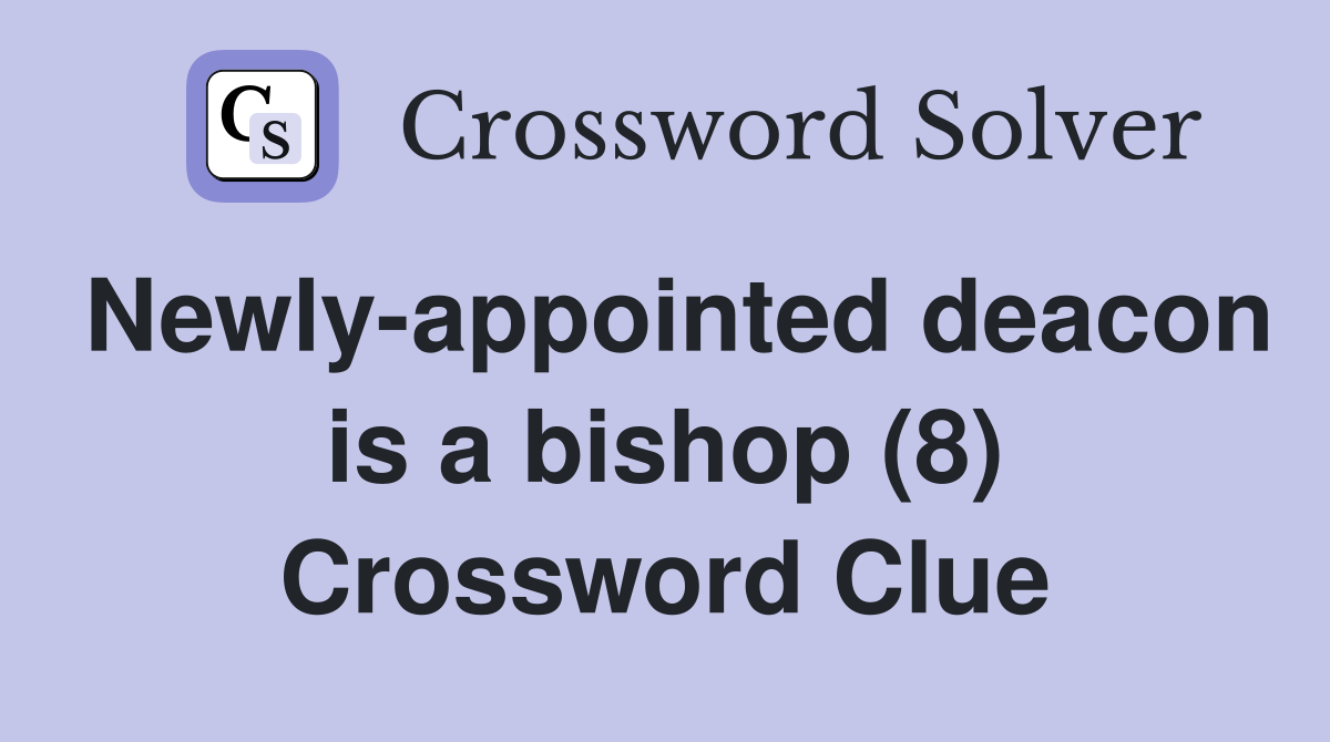 Newly-appointed deacon is a bishop (8) Crossword Clue