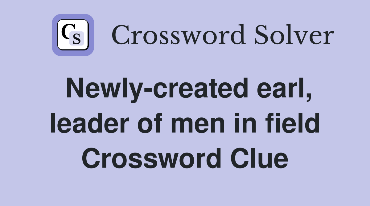 Newly-created earl, leader of men in field Crossword Clue