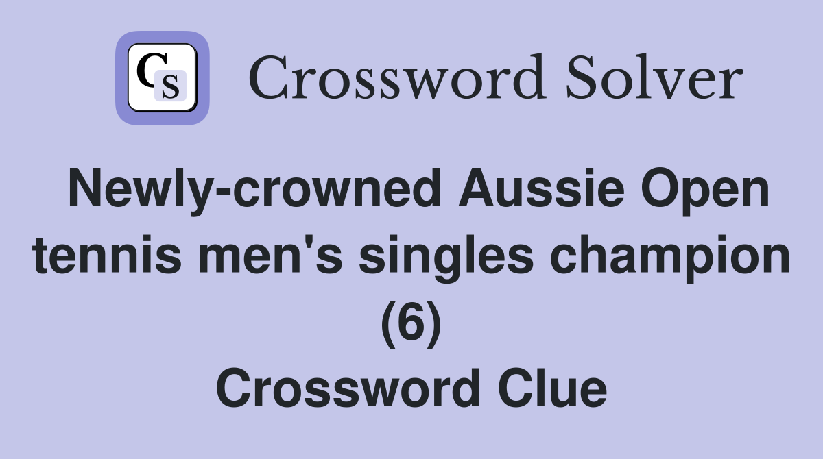 Newly-crowned Aussie Open tennis men's singles champion (6) Crossword Clue