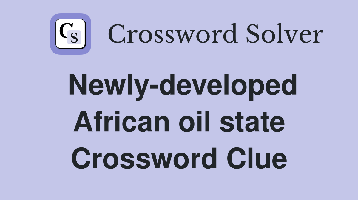 Newly-developed African oil state Crossword Clue
