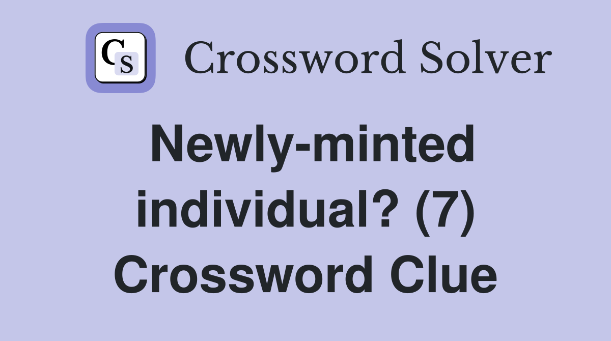 Newly-minted individual? (7) Crossword Clue