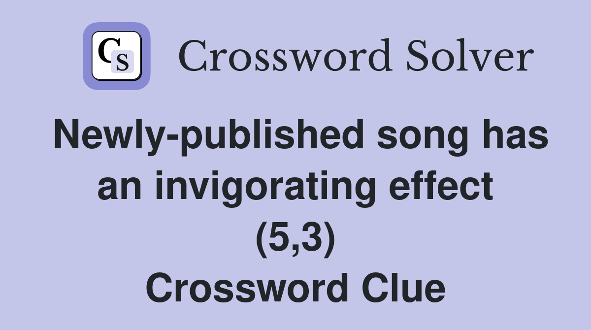 Newly-published song has an invigorating effect (5,3) Crossword Clue