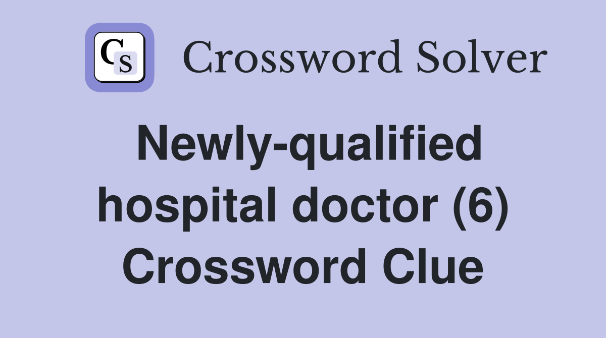 Newly-qualified hospital doctor (6) Crossword Clue