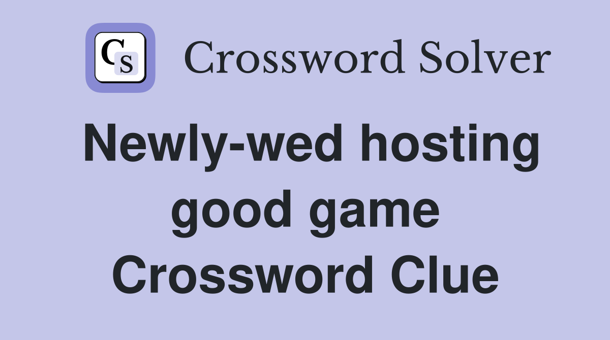 Newly-wed hosting good game Crossword Clue