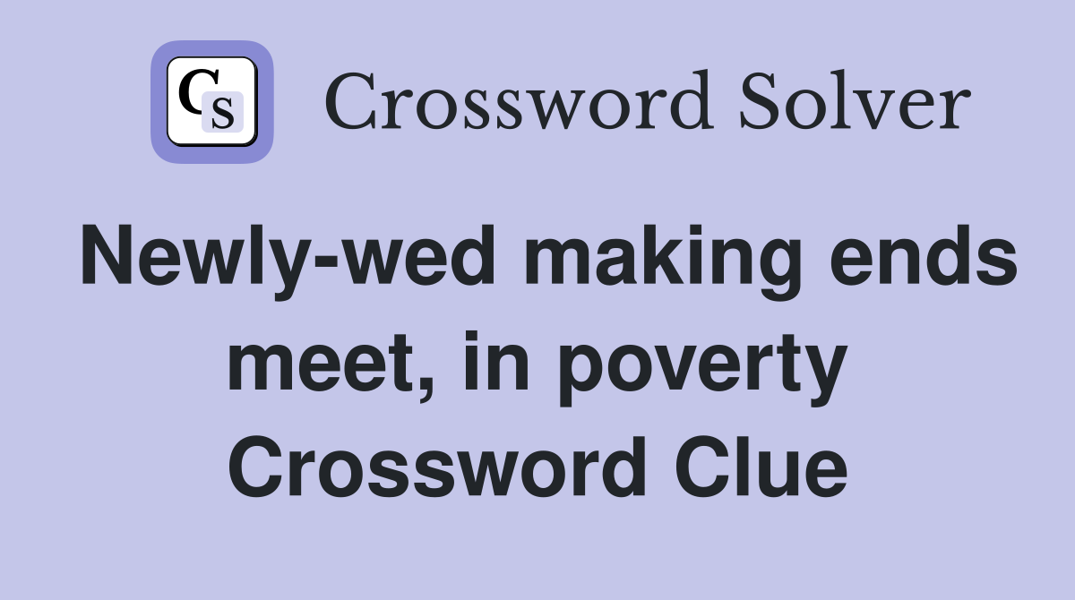 Newly-wed making ends meet, in poverty Crossword Clue