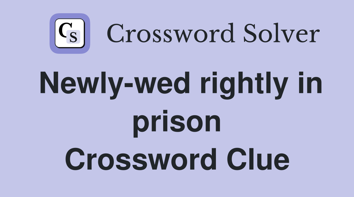 Newly-wed rightly in prison Crossword Clue