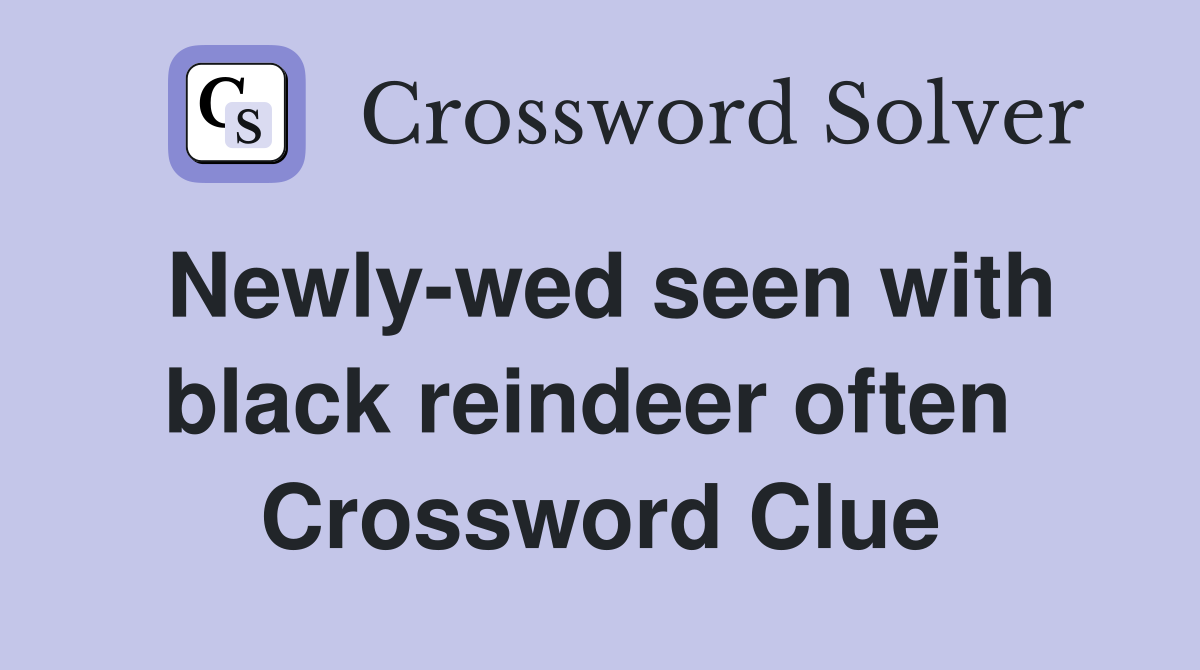Newly-wed seen with black reindeer often  Crossword Clue