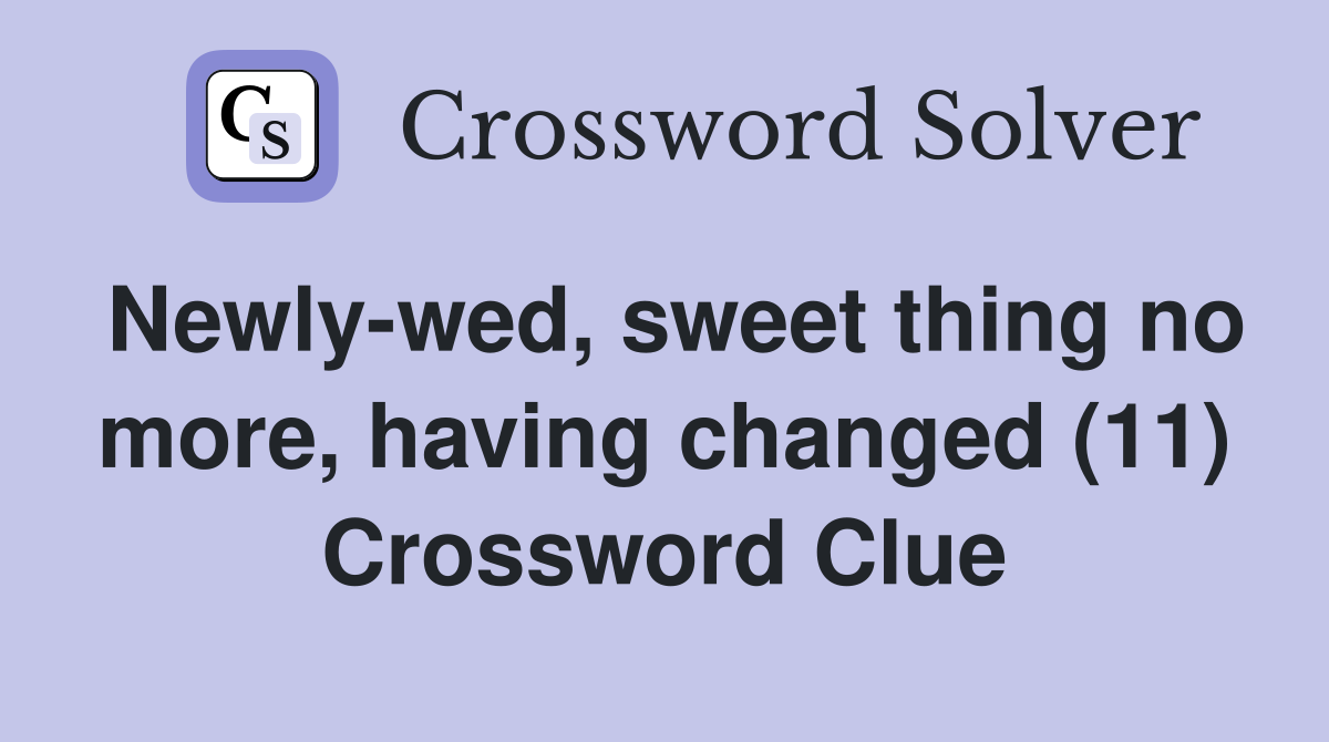 Newly-wed, sweet thing no more, having changed (11) Crossword Clue