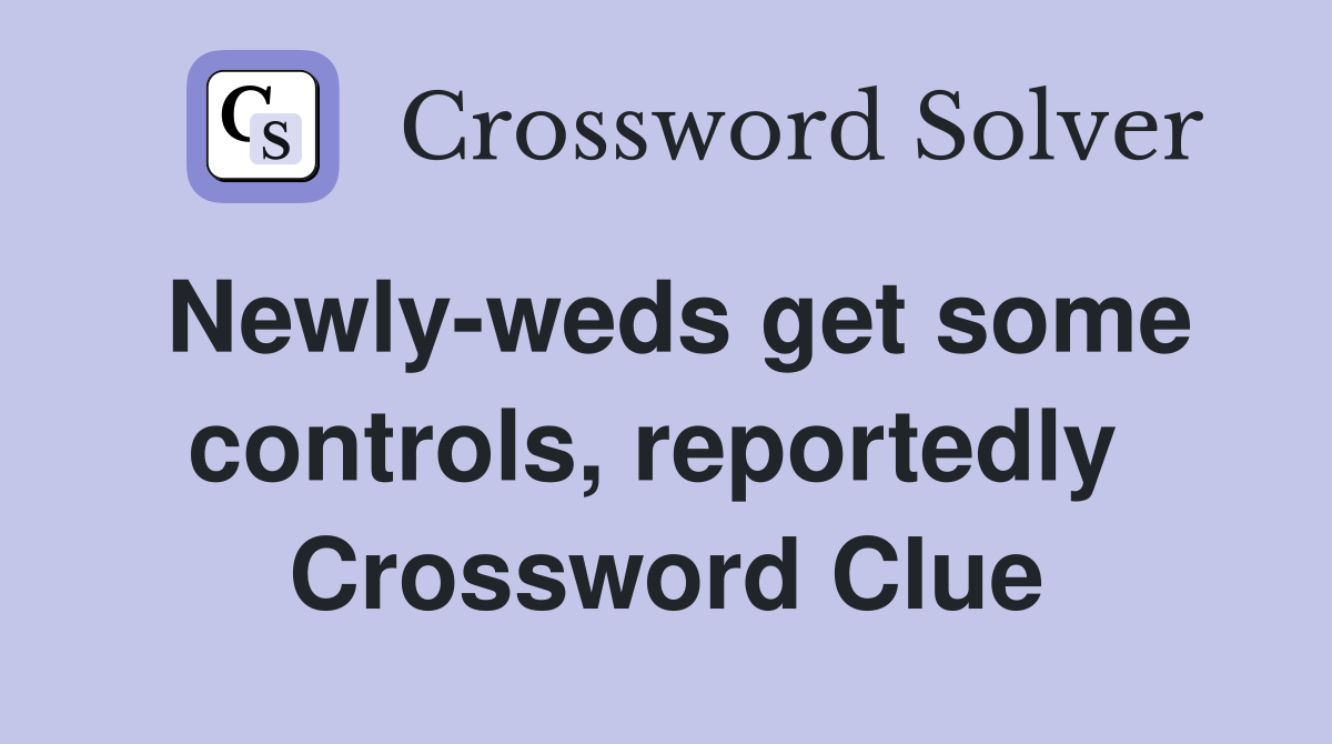 Newly-weds get some controls, reportedly  Crossword Clue