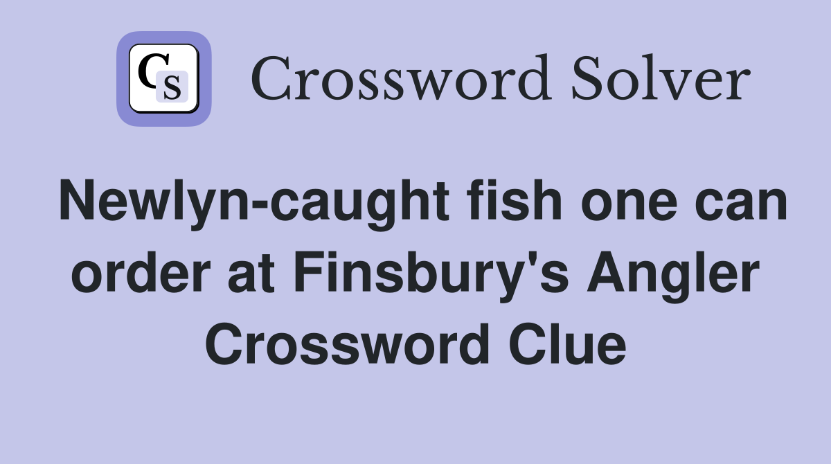 Newlyn-caught fish one can order at Finsbury's Angler Crossword Clue