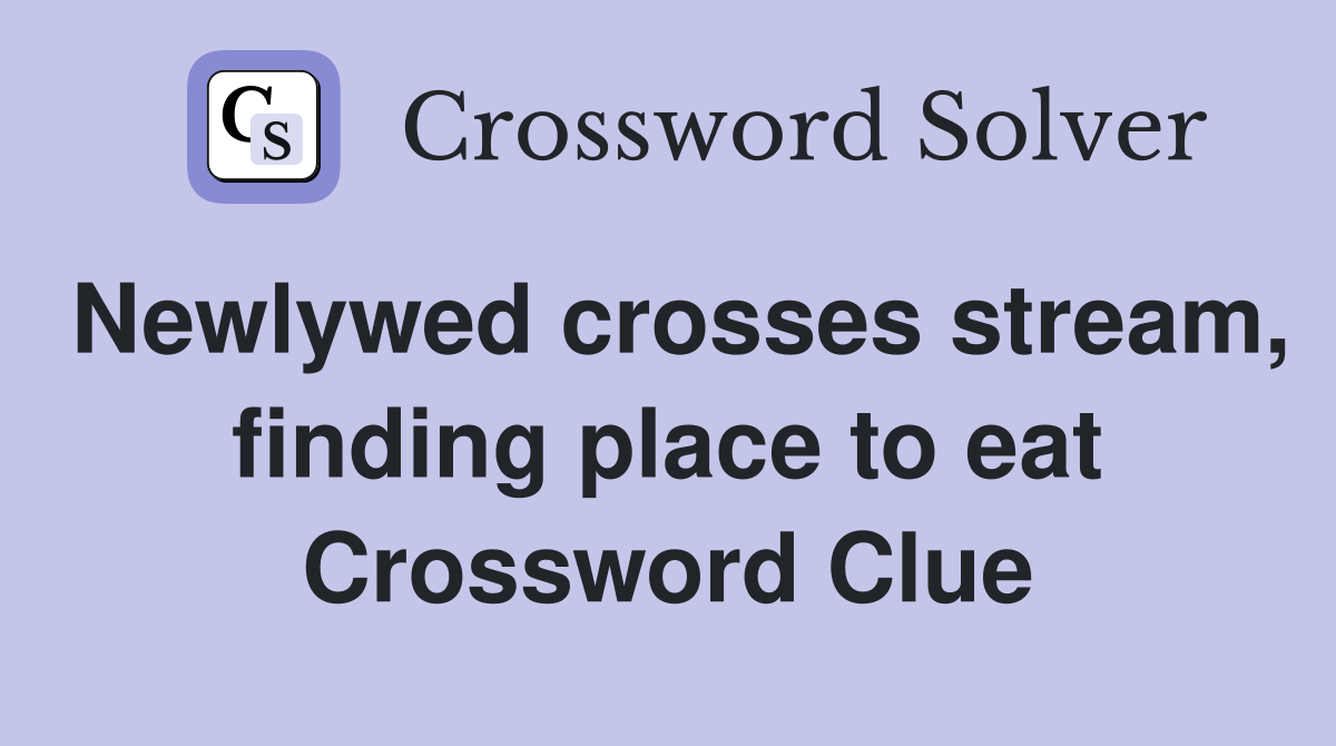 Newlywed crosses stream, finding place to eat Crossword Clue