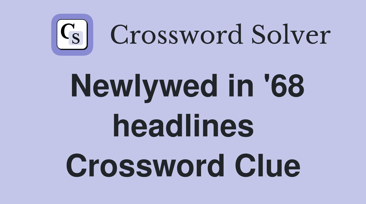 Newlywed in '68 headlines Crossword Clue
