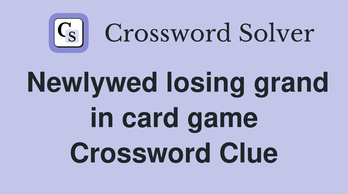 Newlywed losing grand in card game Crossword Clue