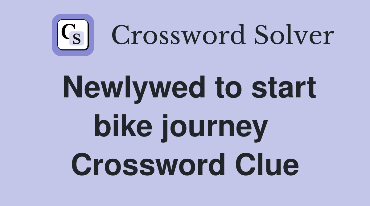 Newlywed to start bike journey  Crossword Clue