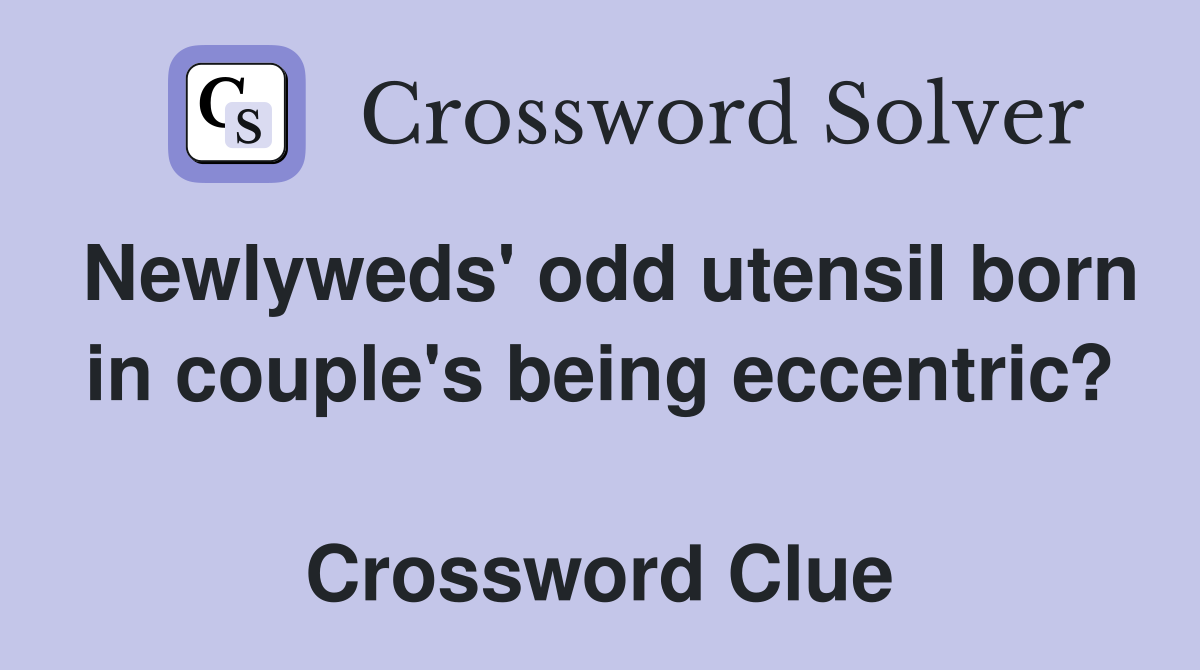 Newlyweds' odd utensil born in couple's being eccentric?  Crossword Clue