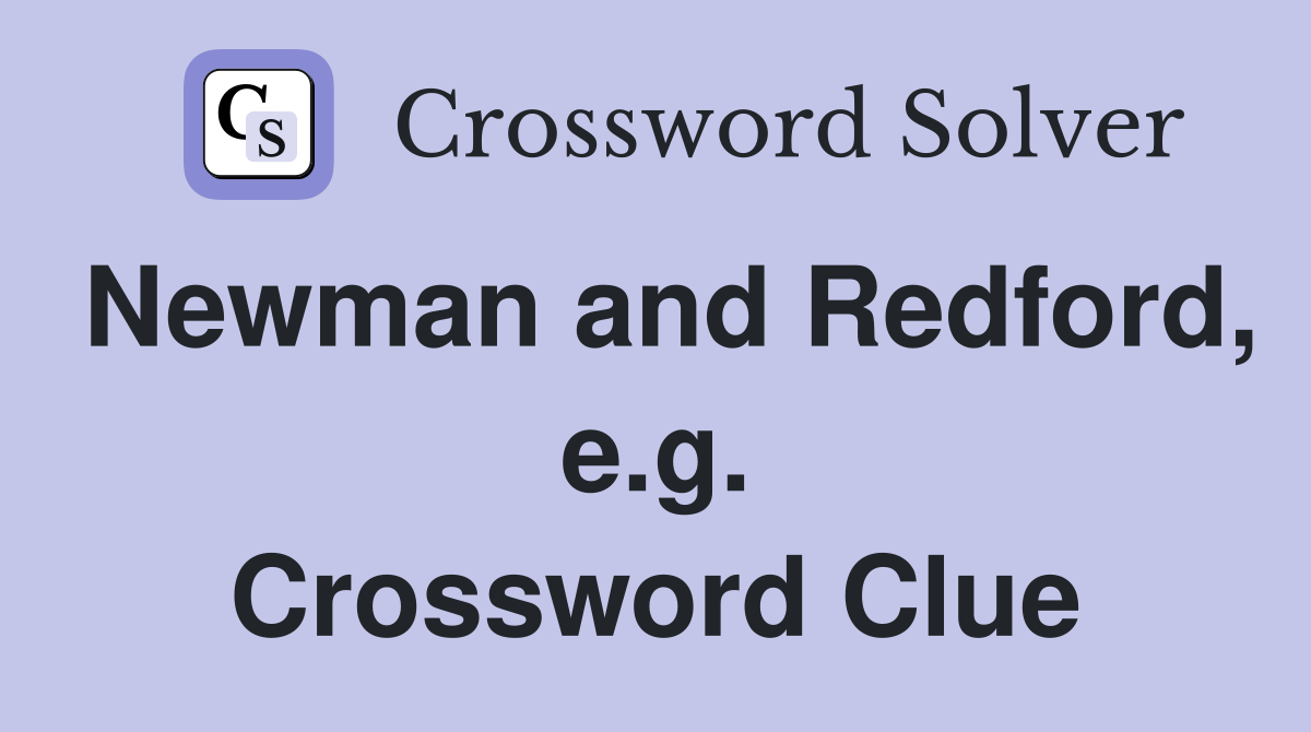 Newman and Redford, e.g. Crossword Clue