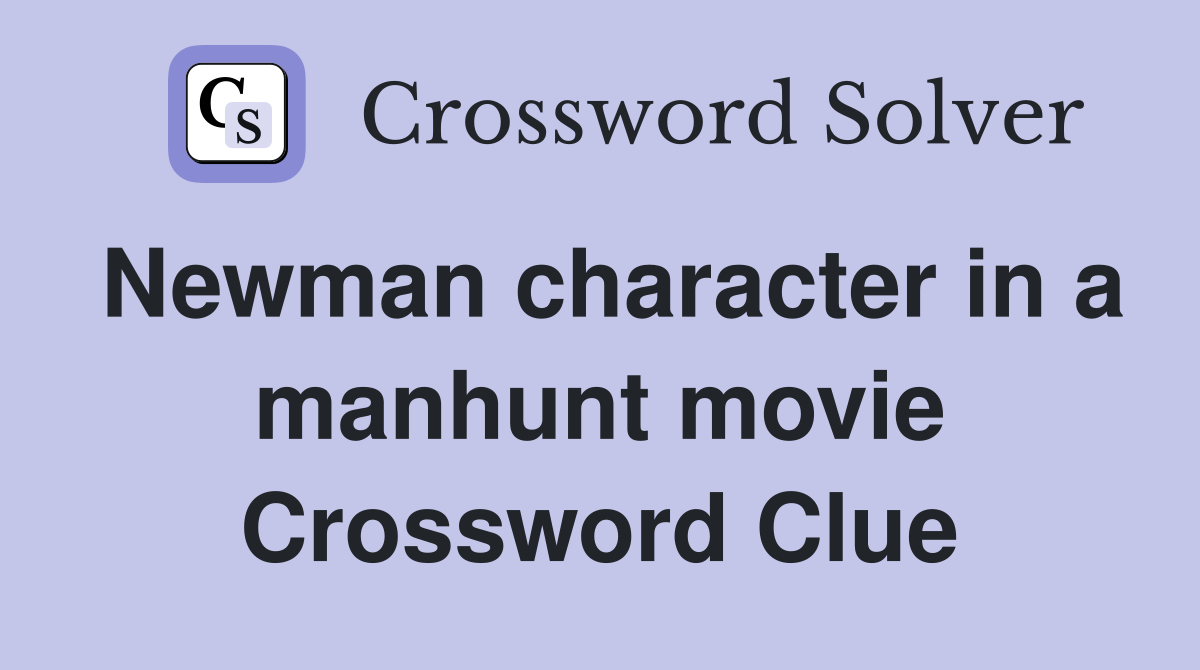 Newman character in a manhunt movie Crossword Clue