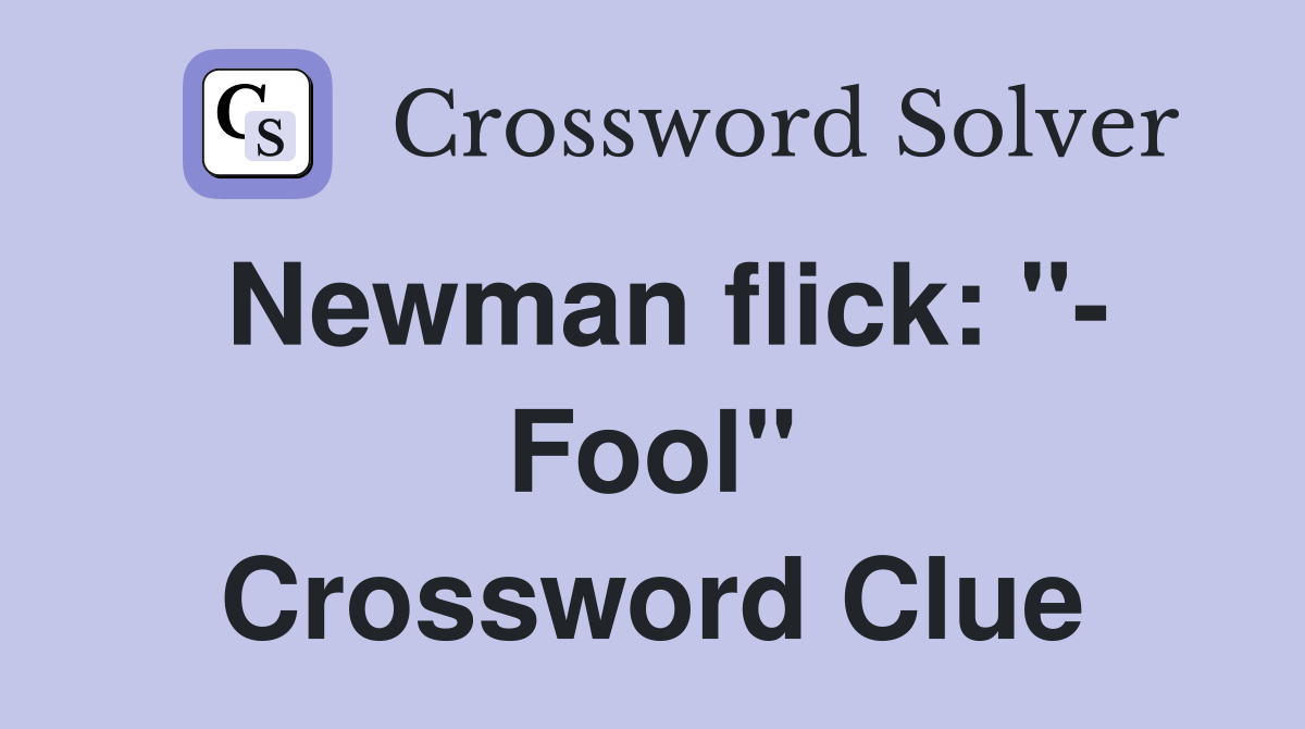 Newman flick: "- Fool" Crossword Clue