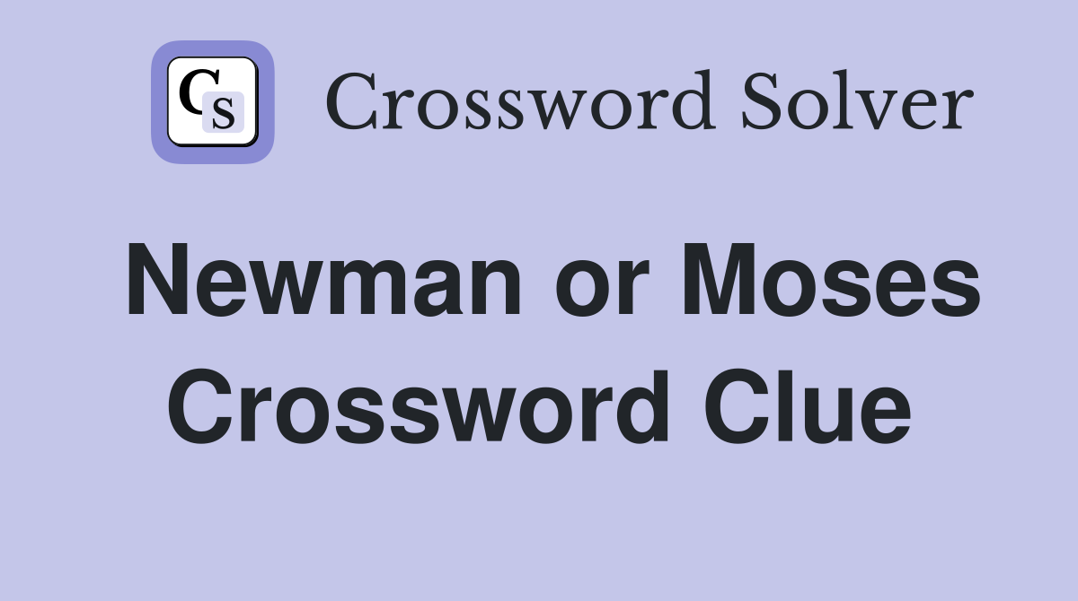 Newman or Moses Crossword Clue