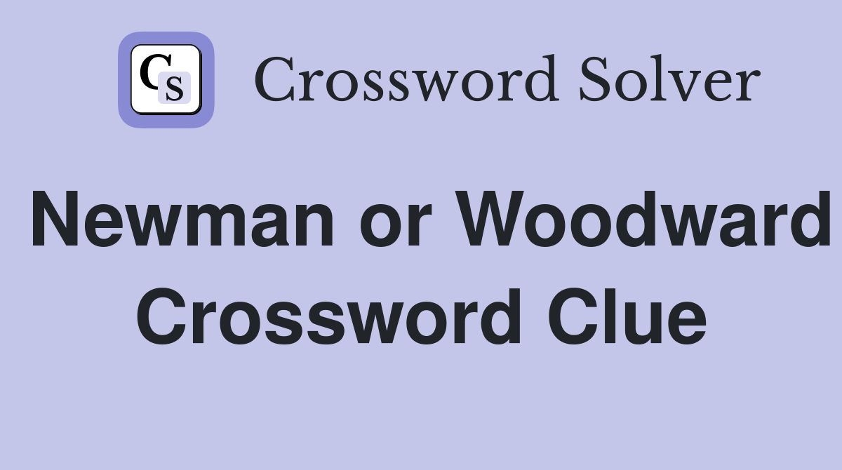 Newman or Woodward Crossword Clue