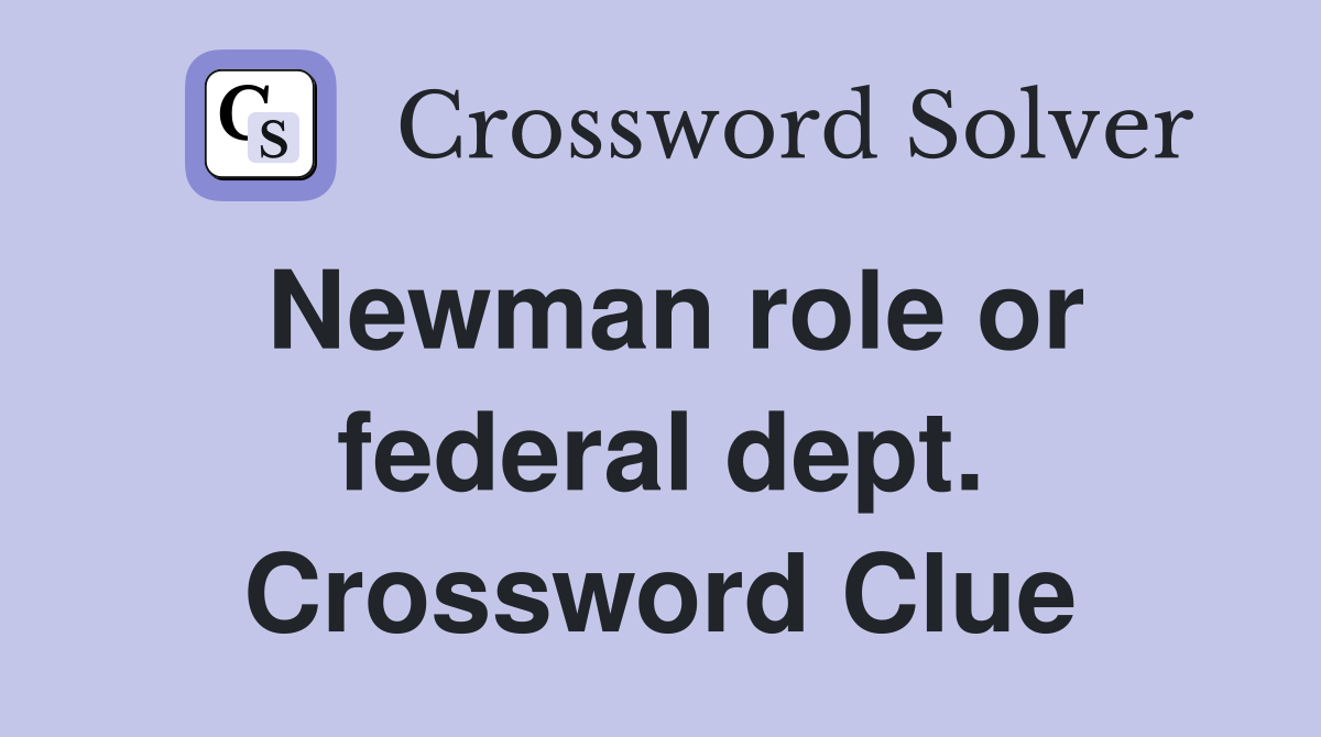 Newman role or federal dept. Crossword Clue