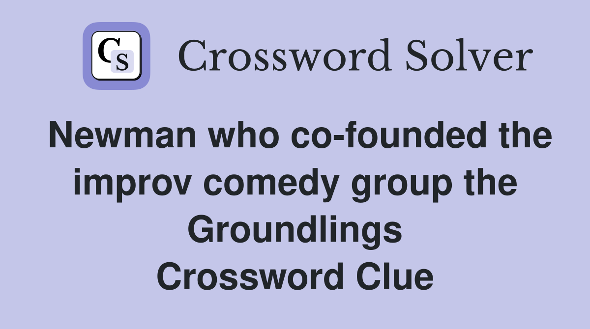 Newman who co-founded the improv comedy group the Groundlings Crossword Clue