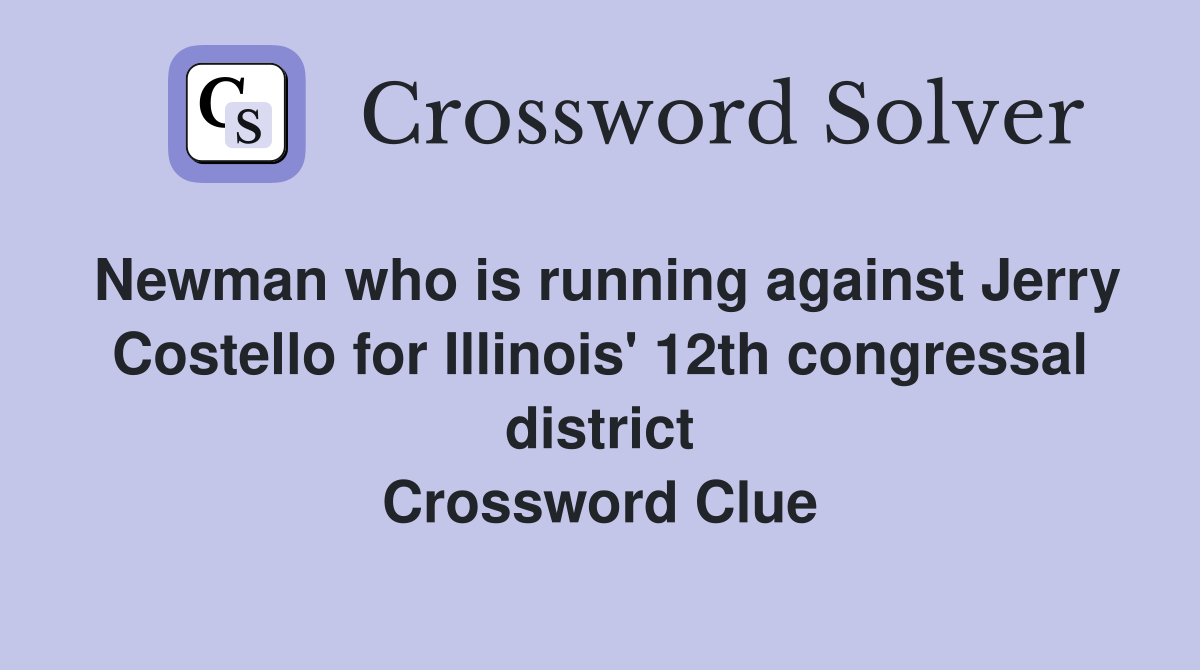 Newman who is running against Jerry Costello for Illinois' 12th congressal district Crossword Clue
