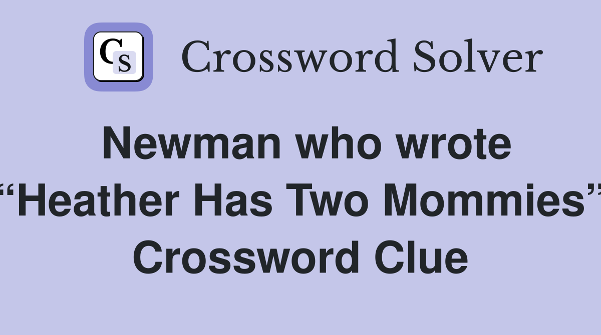 Newman who wrote “Heather Has Two Mommies” Crossword Clue