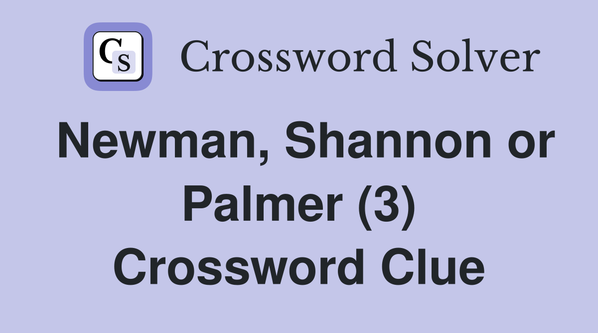Newman, Shannon or Palmer (3) Crossword Clue