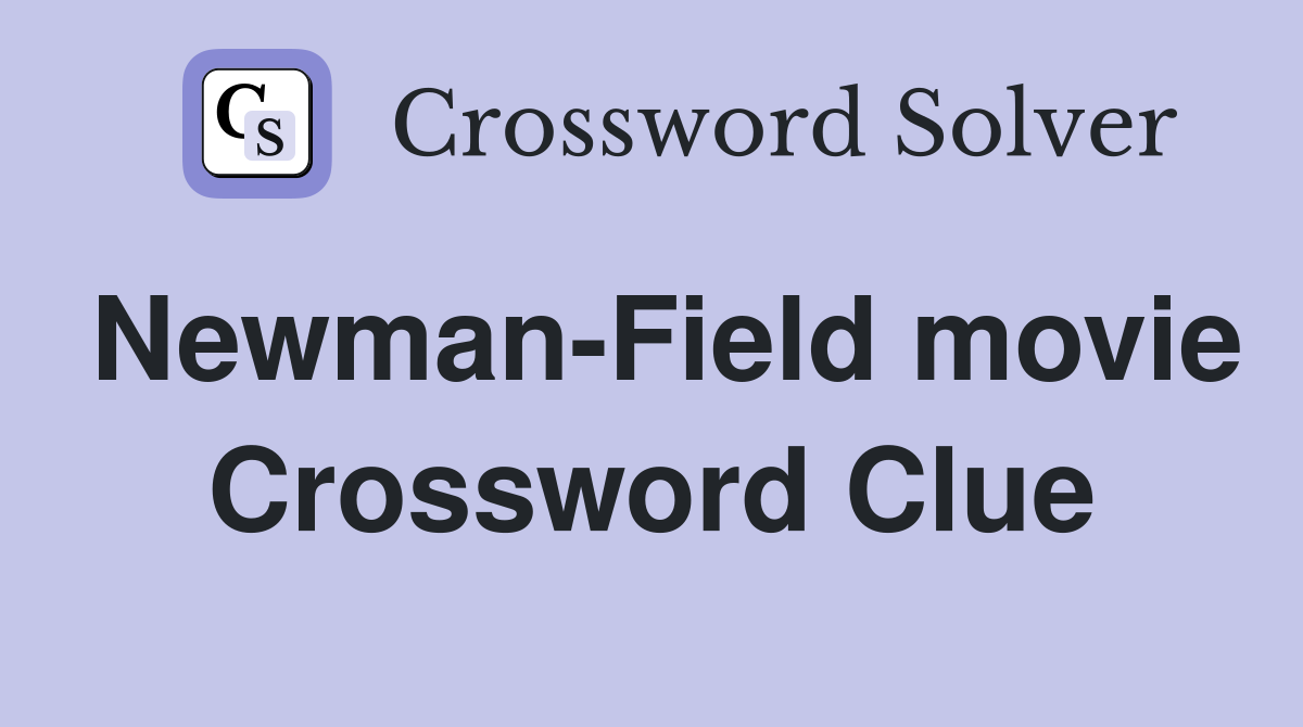 Newman-Field movie Crossword Clue