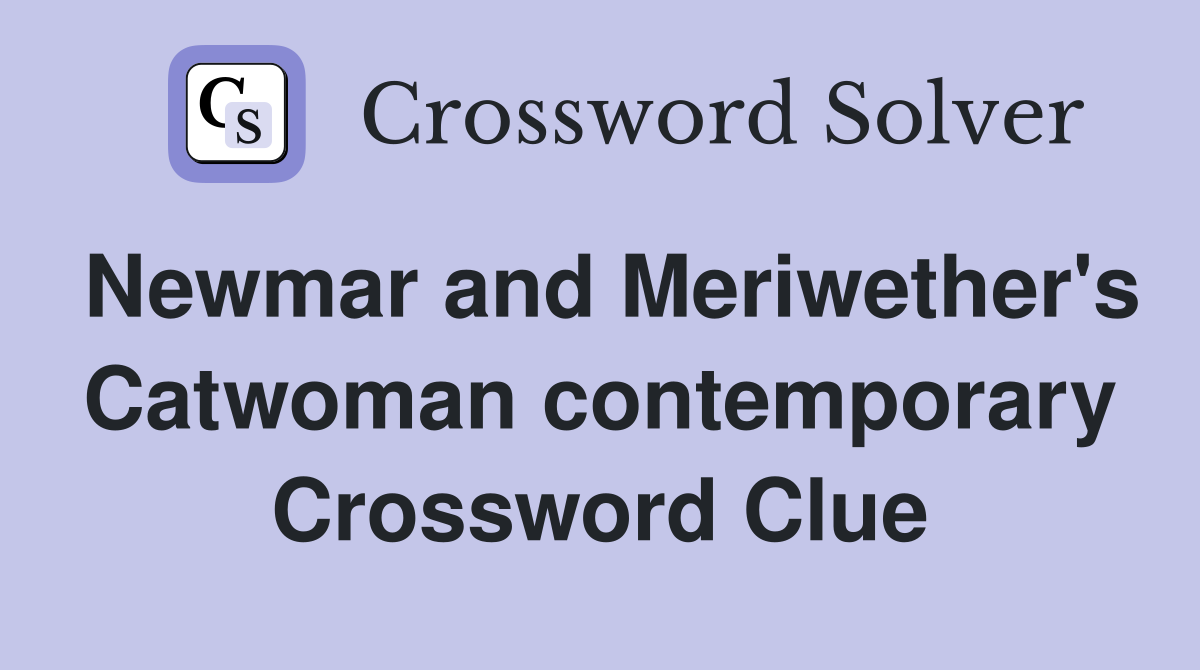 Newmar and Meriwether's Catwoman contemporary Crossword Clue