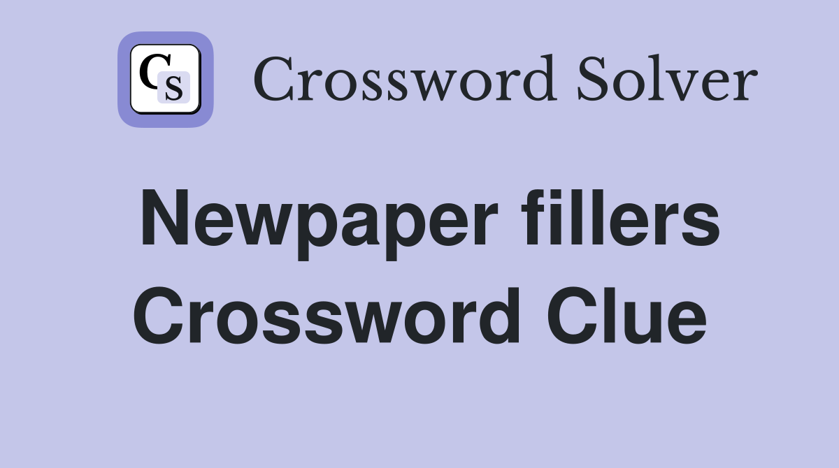 Newpaper fillers Crossword Clue
