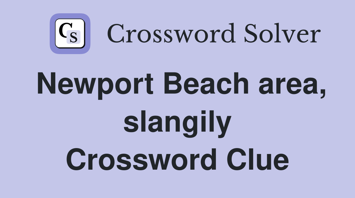 Newport Beach area, slangily Crossword Clue