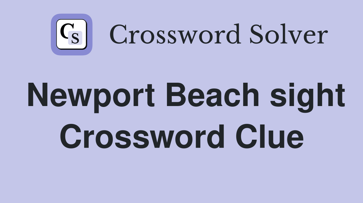 Newport Beach sight Crossword Clue