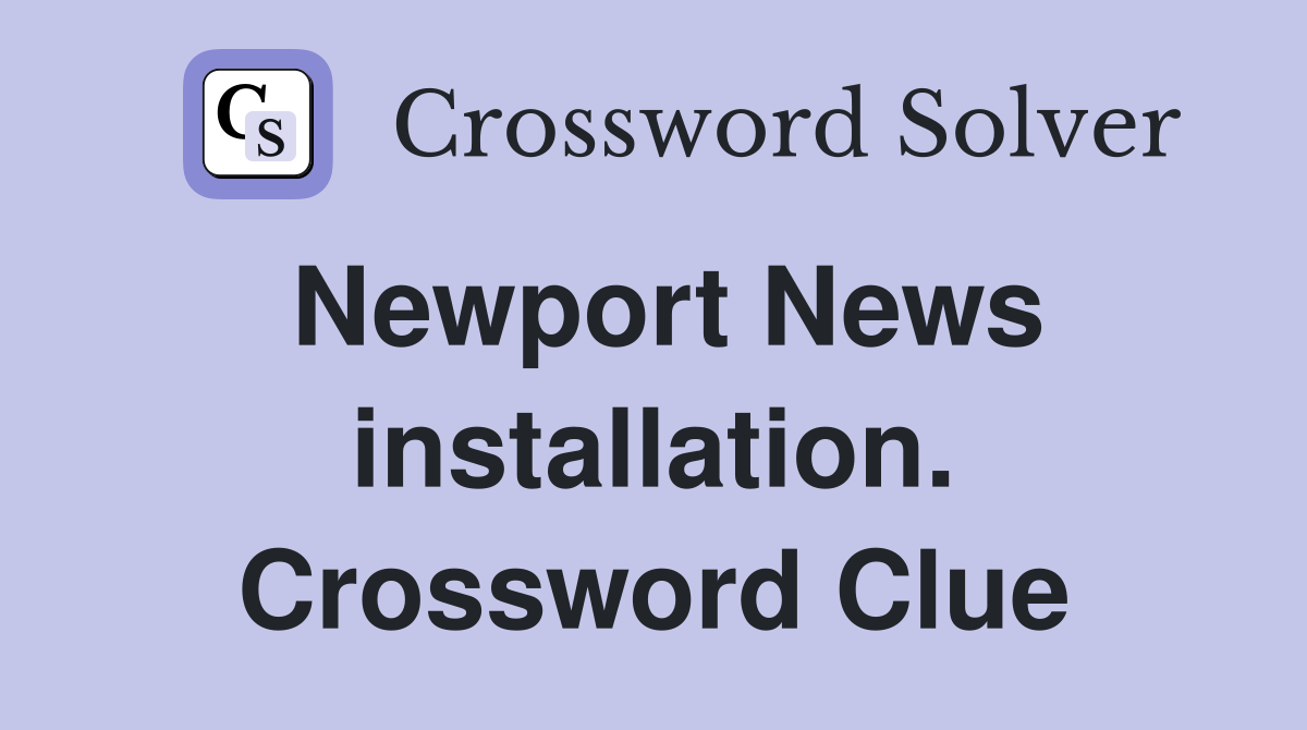 Newport News installation. Crossword Clue