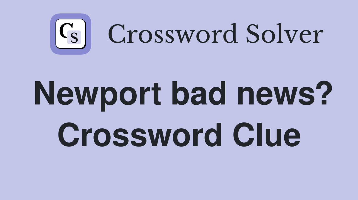 Newport bad news? Crossword Clue