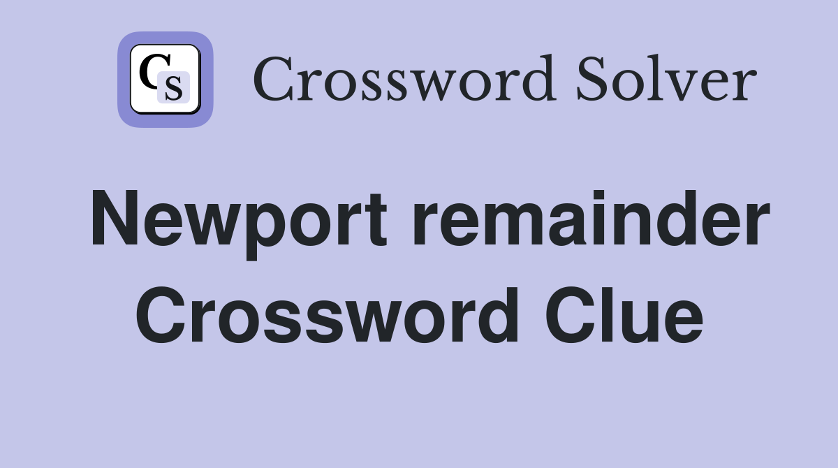 Newport remainder Crossword Clue