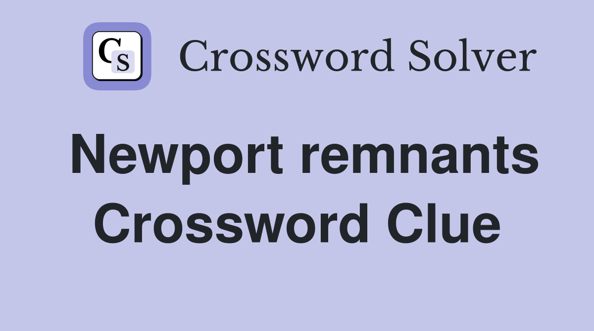 Newport remnants Crossword Clue