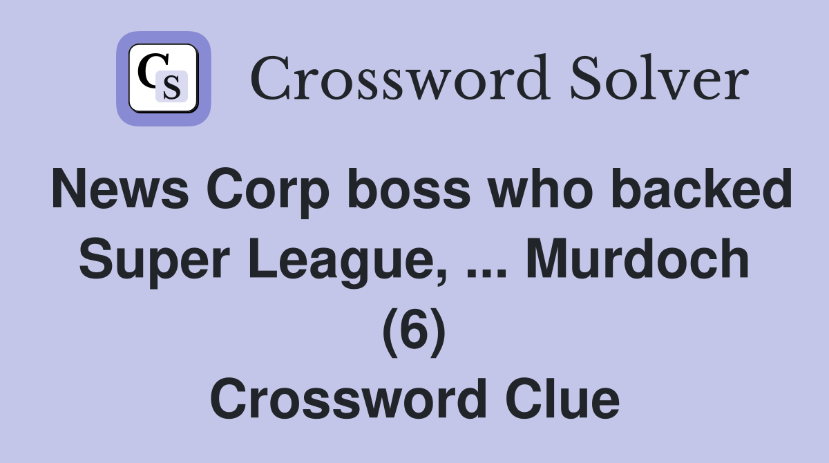 News Corp boss who backed Super League, ... Murdoch (6) Crossword Clue