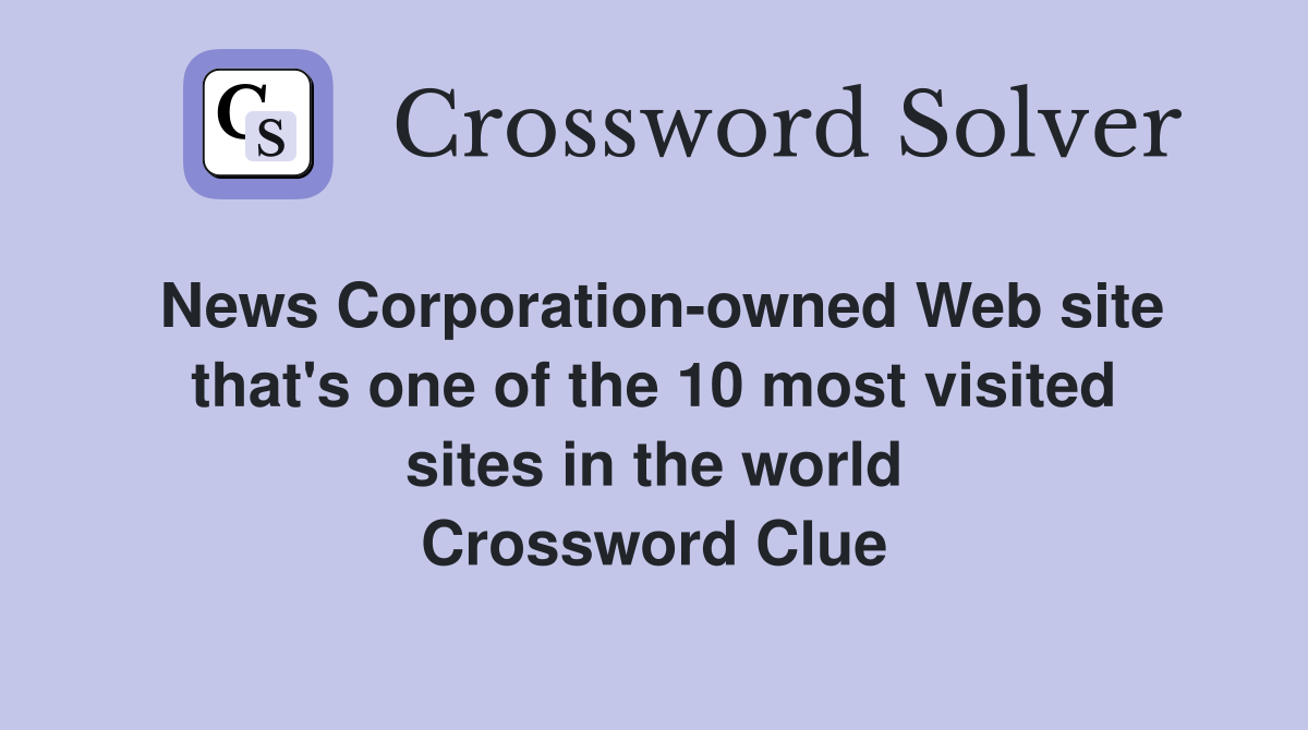 News Corporation-owned Web site that's one of the 10 most visited sites in the world Crossword Clue