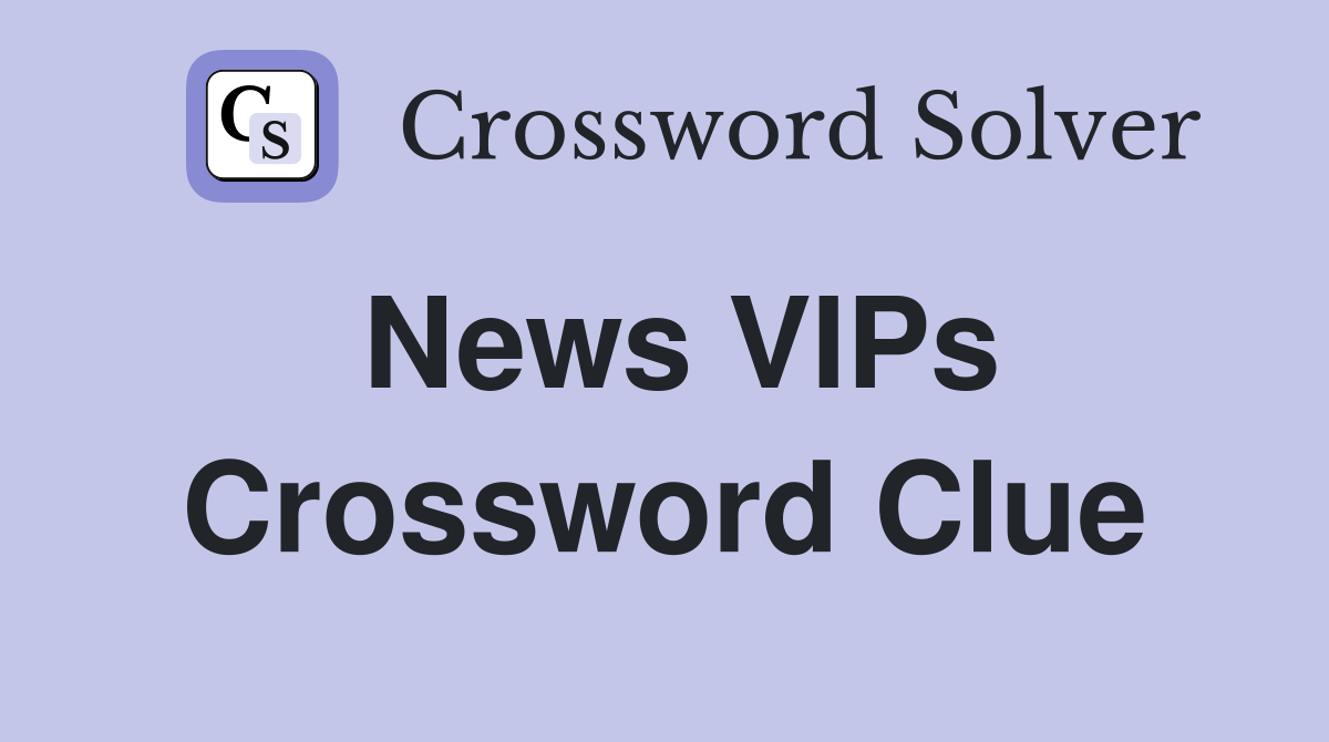 News VIPs Crossword Clue