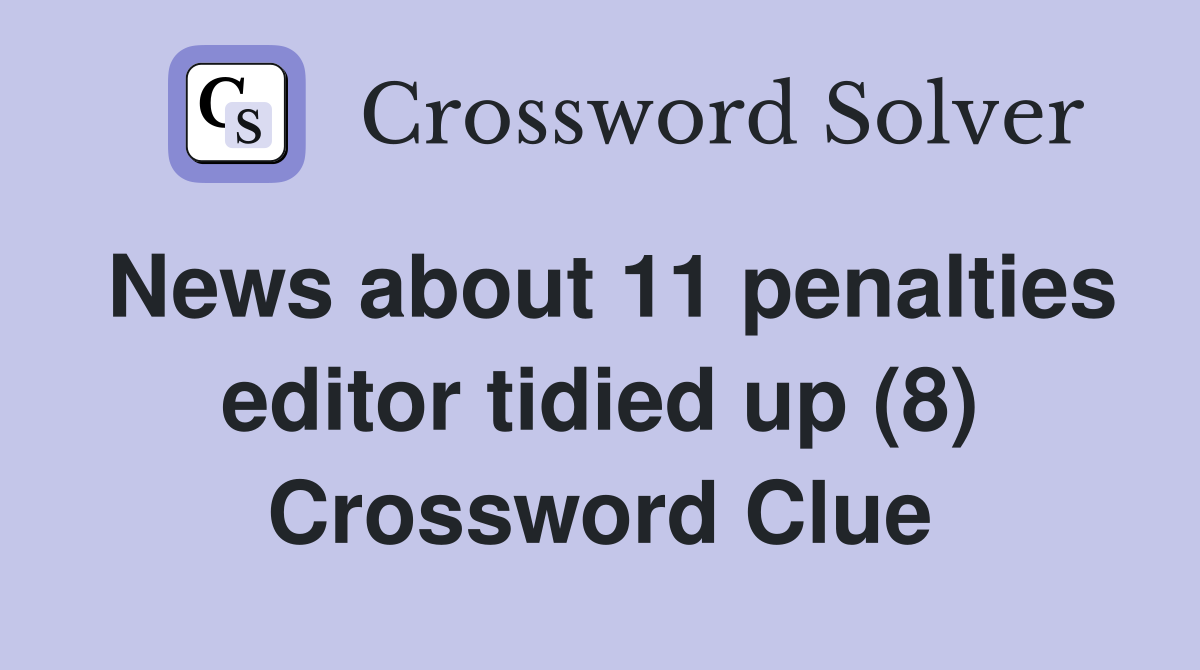 News about 11 penalties editor tidied up (8) Crossword Clue