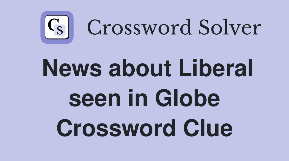 News about Liberal seen in Globe Crossword Clue