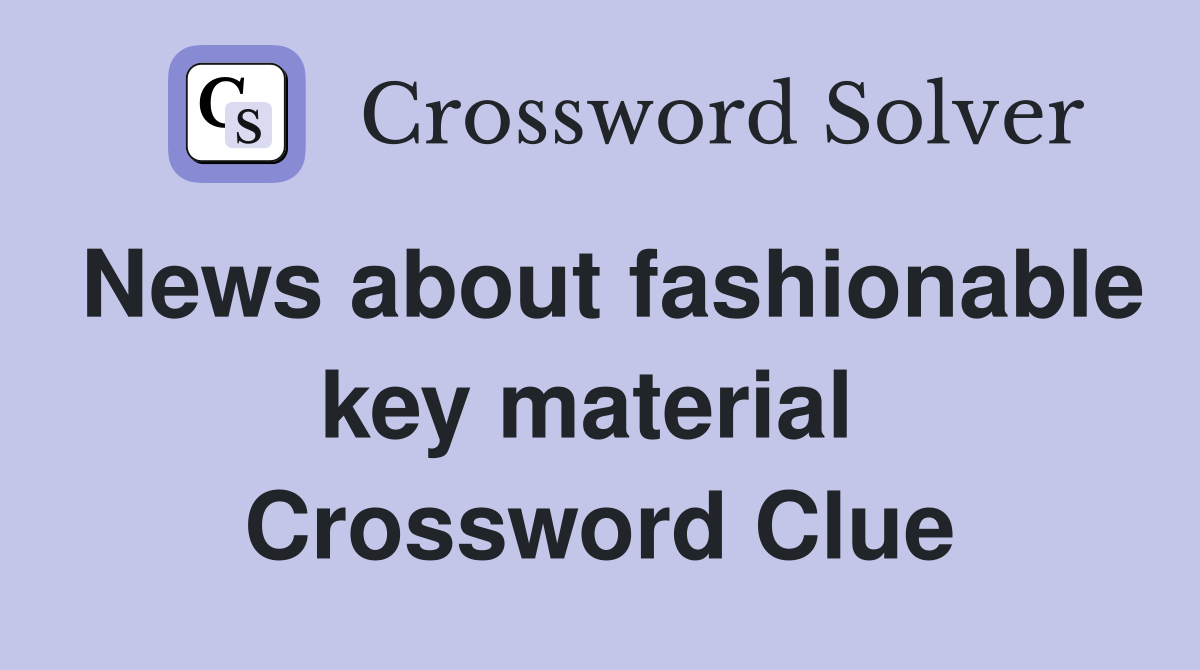 News about fashionable key material  Crossword Clue